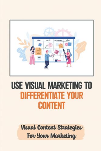 Use Visual Marketing To Differentiate Your Content: Visual Content Strategies For Your Marketing: Visual Marketing Definition
