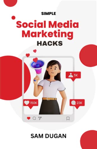 Simple Social Media Marketing Hacks: Proven Strategies for Building a Strong Online Presence and Driving Sales