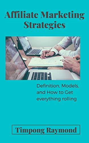 Affiliate Marketing Strategies : Definition, Models, and How to Get everything rolling (English Edition)