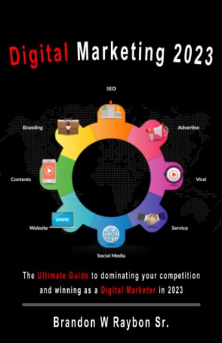 Digital Marketing 2023: The Ultimate Guide to Dominating your Competition and Winning as a Digital Marketer in 2023