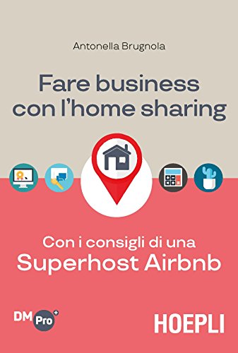Fare business con l'home sharing. Con i consigli di una superhost Airbnb (Digital Marketing Pro)