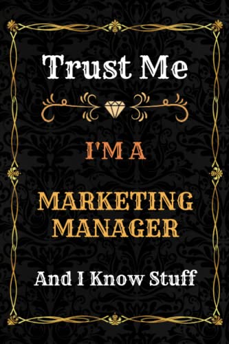 Marketing Manager Notebook Planner: Trust Me, I'm a Marketing Manager And I Know Stuff - A Comprehensive Journal for Business and Passion - Over 120 ... - great gift idea for men and women