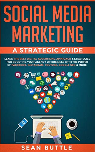 Social Media Marketing a Strategic Guide: Learn the Best Digital Advertising Approach & Strategies for Boosting Your Agency or Business with the Power ... Instagram, Youtube, Google SEO & More.