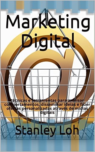 Marketing digital: tÃ©cnicas e ferramentas para analisar comportamentos, disseminar ideias e fazer ofertas personalizadas atravÃ©s de mÃ­dias digitais (Portuguese Edition)